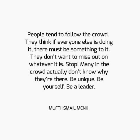 People tend to follow the crowd. They think if everyone else is doing it, there must be something to it. They don’t want to miss out on… I Don't Follow The Crowd Quotes, Stop Following The Crowd They Are Lost, Crowd Quotes, Don't Follow The Crowd, Wise Quotes, Dear Diary, To Miss, Everyone Else, Thinking Of You