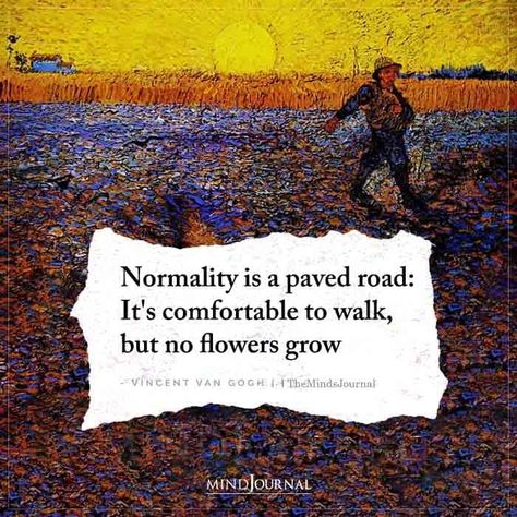 Normality is a paved road: It’s comfortable to walk, but no flowers grow – Vincent van Gogh #thoughts #liferealities Normality Is A Paved Road, Mental Health Test, Vincent Van Gogh Quotes, Thought Cloud, Van Gogh Quotes, Free Mental Health, Painting Quotes, Insightful Quotes, Growing Flowers