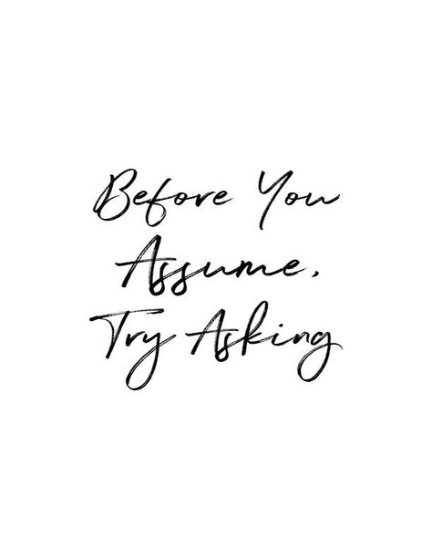 Before you assume, try asking. #quote Assume Quotes, How To Make Quotes, Judgement Quotes, Assuming Quotes, Funny Life Quotes, Tattoo Quotes About Life, Winning Quotes, Board Quotes, Brene Brown