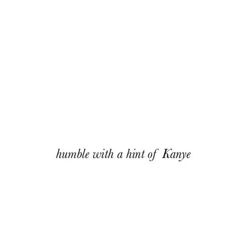 Savage Bios Instagram, Kanye Instagram Captions, Kanye West Captions For Instagram, Humble Confidence Quotes, Humble Instagram Captions, Kanye Captions, Kanye West Bio Ideas, Self Appreciation Captions, Humble Captions For Instagram