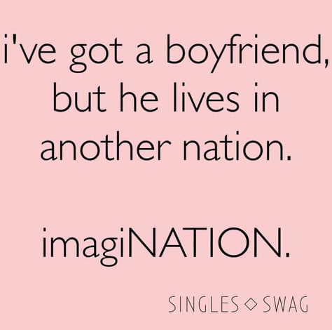 I've got a boyfriend, but he lives in another nation. Imagination. Happy National Boyfriend Day, Single Mother Quotes, National Boyfriend Day, Single Swag, Melissa Foster, Bookworm Problems, Boyfriend Day, Romantic Fiction, Get A Boyfriend