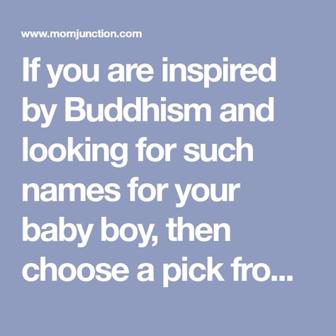 If you are inspired by Buddhism and looking for such names for your baby boy, then choose a pick from our list of Buddhist boy names. Baby Boy Name, Names For Boys, Boy Name, Mom Junction, Baby Names And Meanings, Buddha Art, Baby Boy Names, Names With Meaning, Boy Names