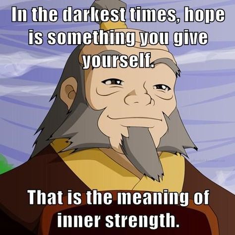 In the darkest times, hope is something you give yourself.  That is the meaning of inner strength. Iroh Avatar, Uncle Iroh, Arte Nerd, Sneak Attack, Avatar Series, Korra Avatar, Avatar The Last Airbender Art, Team Avatar, Fire Nation