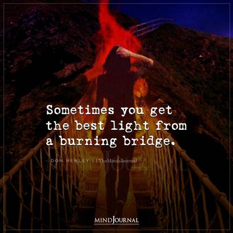 Sometimes you get the best light from a burning bridge. – Don Henley #lifelessons #lifequotes Bridge Quotes, Mental Health Test, Don Henley, Don't Beg, Burning Bridges, Important Life Lessons, Lessons Learned In Life, Stand Up For Yourself, Lessons Learned