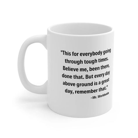 Mr. Worldwide Pitbull Mug, Time of Our Lives, Believe me been there done that, Everyday Above Ground is a Great Day, Positivity Mug, Iconic Mug, TikTok Mug, Song Quote Mug, TikTok Song Mr Worldwide, Been There Done That, Time Of Our Lives, Believe Me, Tough Times, Journal Prompts, Pitbull, Our Life, Stuff To Do