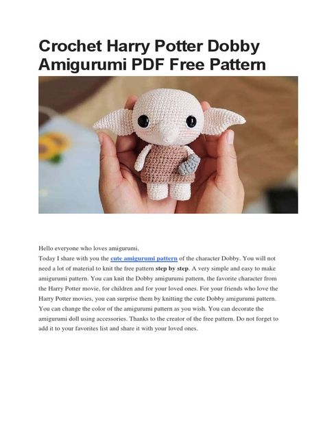 This document provides a free crochet pattern for making an amigurumi version of the Harry Potter character Dobby. The pattern uses simple stitches and multiple rounds to create Dobby's head, nose, ears, feet, body, arms, clothing and socks. Color changes and optional accessories allow for customization. Instructions are provided in multiple languages with photos to illustrate the process. Harry Potter Baby Gift, Crochet Harry Potter, Baby Harry Potter, Disney Crochet Pattern, Harry Potter Gifts Diy, Harry Potter Dobby, Harry Potter Socks, Harry Potter Free, Harry Potter Character