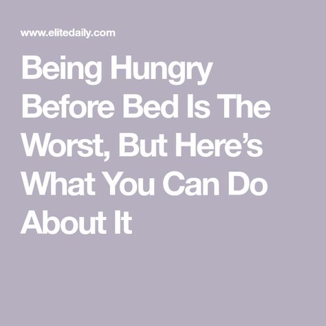 Being Hungry Before Bed Is The Worst, But Here’s What You Can Do About It What To Do Before Bed, Going To Bed Hungry, Always Hungry, Feeling Hungry, Go To Bed, Before Bed, What’s Going On, Go To Sleep, What You Can Do