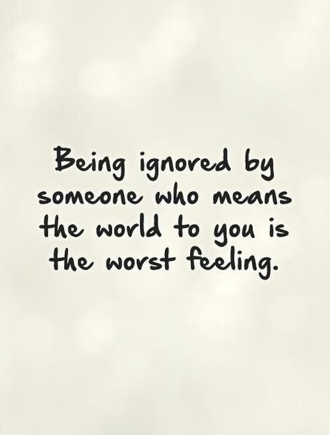 Worst Feeling Quotes, Ignore Me Quotes, Being Ignored Quotes, Feeling Ignored, Being Ignored, Worst Feeling, Now Quotes, Lonliness Quotes, Quotes By Authors