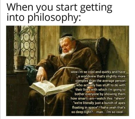 Philosophy Memes Hilarious, Philosophy Memes, Literature Humor, Reading Charts, Type Shi, My Philosophy, Science Humor, A Silent Voice, Philosophy Quotes