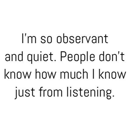 IIIIII KNOOOOOW! I know so much about people that I don't even know just by listening to what happens around me, people wonder why I'm so quiet, I'm just observing. Quiet People, Introvert Quotes, Really Deep Quotes, Quotes That Describe Me, Self Quotes, Deep Thought Quotes, Reality Quotes, Wise Quotes, Real Quotes