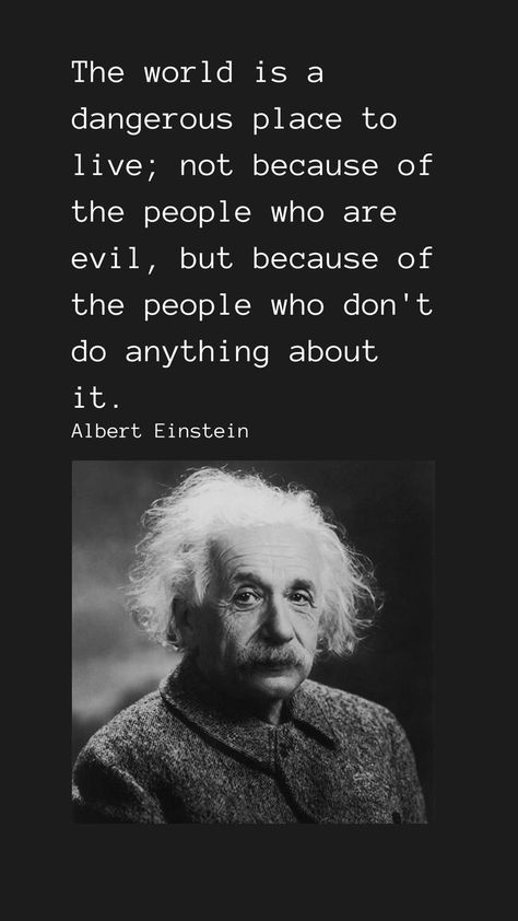 The world is a dangerous place to live; not because of the people who are evil, but because of the people who don't do anything about it. Albert Einstein Quotes Education, Einstein Quotes Education, Quotes Education, Truth And Justice, Psychology Quotes, Albert Einstein Quotes, Einstein Quotes, Small Words, Quotes Motivational