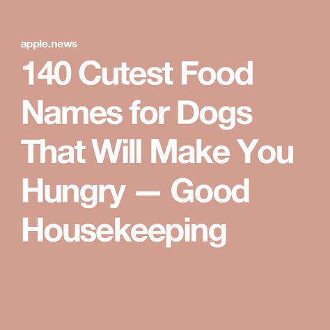 140 Cutest Food Names for Dogs That Will Make You Hungry — Good Housekeeping Dog Names Food Related, Food Dog Names, Food Names For Dogs, Girl Dog Names, Female Dog Names, Cute Names For Dogs, Puppy Names, Food Names, Good Housekeeping