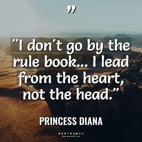 "I don't go by the rule book... I lead from the heart, Princess Diana Quotes, Diana Quotes, Book Heart, Douglas Macarthur, Quotes Women, Joseph Campbell, Bill Cosby, Mary Oliver, Malcolm X