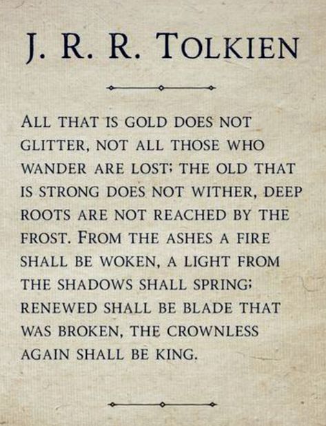 "All that is gold does not glitter, Not all those who wander are lost..." by J.R.R. Tolkien Jrr Tolkien Quotes, Lotr Quotes, Tolkien Quotes, All Who Wander, Jrr Tolkien, Poetry Words, Literary Quotes, All That Glitters, Wonderful Words