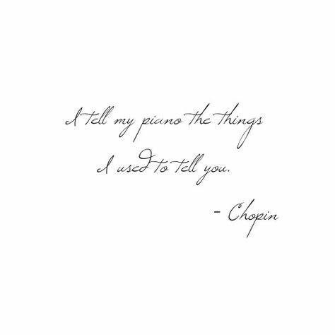 I tell my piano the things I used to tell you. -Chopin Piano Quotes Deep, The Pianist Quotes, Chopin Tattoo, Piano Quotes Inspirational, Quotes About Piano, Piano Sheet Music Aesthetic, Pianist Quotes, Chopin Quotes, Piano Quotes