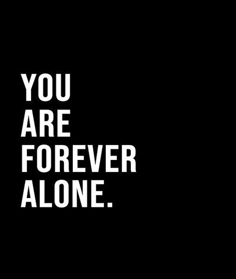 Forever Alone, Funny Status Quotes, Actors Illustration, Short Quote, Funny Statuses, Black And White Style, Funny Wallpaper, Bold Black, Short Quotes