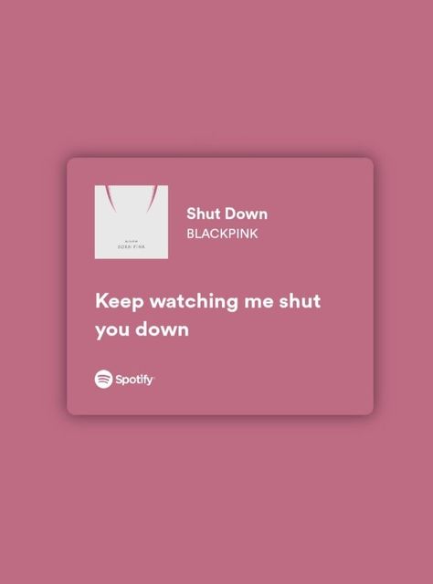 Shutdown Quotes, Blackpink Song Quotes, Blackpink Spotify Aesthetic, Blackpink Song Lyrics Quotes, Shutdown Blackpink, Blackpink Spotify, Blackpink Lyrics, Blackpink Song, Pink Lyrics