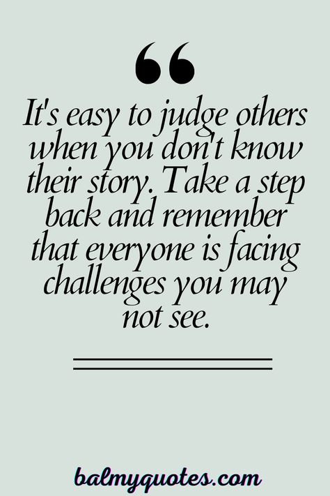 Before judging, remember everyone faces unseen challenges. Choose empathy. Explore more quotes on don't judge people. When People Assume Quotes, Judge Not Quotes, Stop Judging People Quotes, Don’t Judge Quotes Feelings, Impact Quotes People Make A Difference, Quotes About Not Judging Others, People Are Mean Quotes, Never Judge Someone Quotes, Two Faces People Quotes