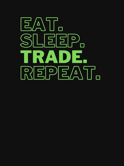 "Eat. Sleep. Trade. Repeat." T-shirt by OneHappyMoon | Redbubble Eat Sleep Trade Repeat, Trader Quotes, Trader Life, Trading Motivation, Trade Logo, Funny Compliments, Sleep Drink, Murugan Wallpapers, Vision 2024