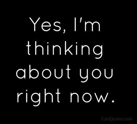 Yes I'm thinking about you right now. Thinking Of You Quotes, Im Thinking About You, Thinking About You, Long Distance Love, Missing You Quotes, Maroon 5, Cute Love Quotes, Crush Quotes, Romantic Quotes