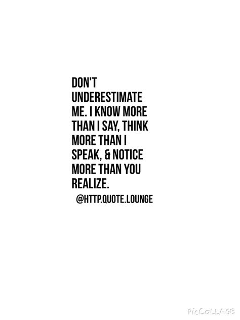 Underestimating Me Quotes, You Dont Intimidate Me Quotes, Quotes Underestimate Me, Don’t Question Me Quotes, Do Not Underestimate Me Quotes, I See More Than You Think Quotes, You Think I Don’t Know Quotes, I Notice Everything But Say Nothing, I Know More Than You Think Quotes