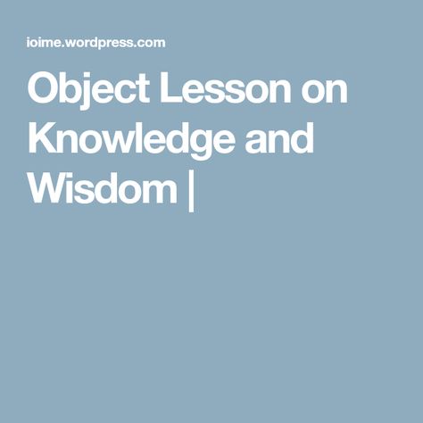 Object Lesson on Knowledge and Wisdom |