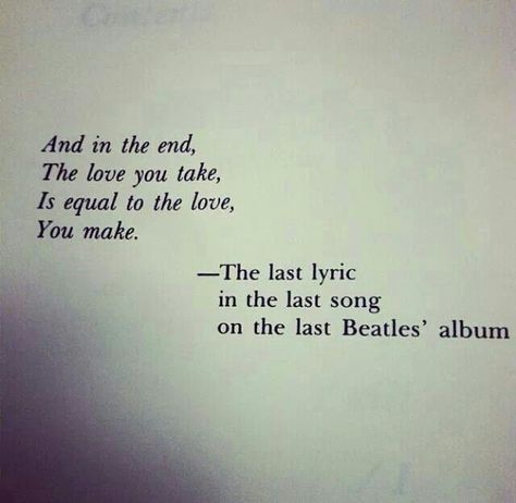 Last lyric in last song on last Beatles' album Beatles Quotes, Beatles Albums, Breaking Benjamin, Papa Roach, The Last Song, Sara Bareilles, Quotes Lyrics, Garth Brooks, Music Quotes Lyrics