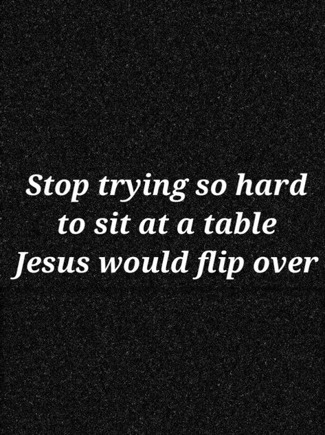 Table Quotes Life, Sit At The Table Quotes, Sit At My Table Quote, No Longer Sit At The Table Quotes, God Dont Play About Me Quotes, Do Not Conform To This World, I No Longer Sit At Tables Quotes, Table Quotes, Thief Quote