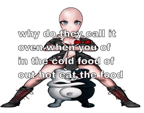 when you of in the cold food of out hot eat the food Cold Food, Danganronpa Memes, Cold Meals, Danganronpa, Oven, Memes