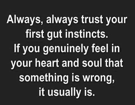 Always, always trust your first gut instincts.  If you genuinely feel in your heart and soul that something is wrong, it usually is. Citation Force, Trust Your Gut, Life Quotes Love, Heart And Soul, Quotes About Strength, Good Advice, Trust Yourself, The Words, Great Quotes