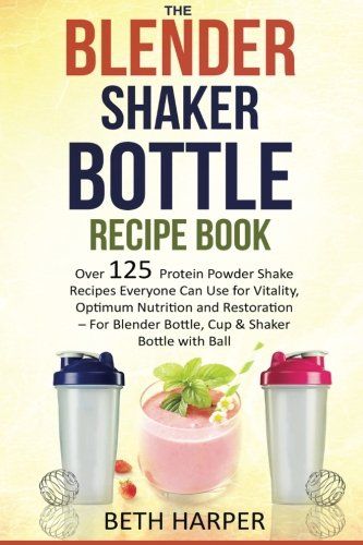 The Blender Shaker Bottle Recipe Book: Over 125 Protein Powder Shake Recipes Everyone Can Use for Vitality Optimum Nutrition and Restorationâ€”for Blender Bottle Cup #Blender Shaker Cup Recipes, Protein Powder Shake Recipes, Shaker Bottle Recipes, Blender Bottle Recipes, Protein Powder Recipes Shakes, Cup Blender, Morning Protein Shake, Smoothie Recipies, Protein Powder Shakes