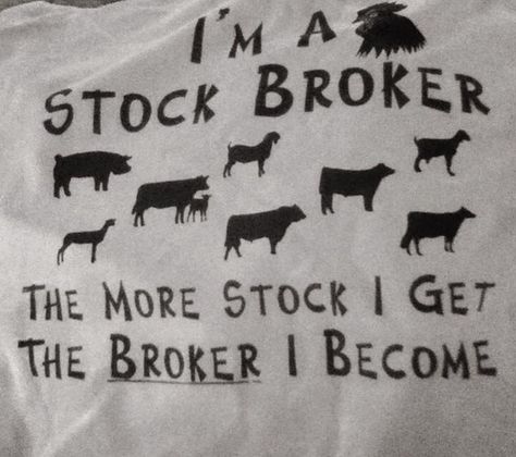 I'M A STOCK BROKER. THE MORE STOCK I GET. THE BROKER I BECOME. (BROKE AF) Farm Life Quotes, Livestock Quotes, Farm Funny, Livestock Showing, Farm Quotes, Pig Showing, Show Cows, Cow Stuff, Farm Humor