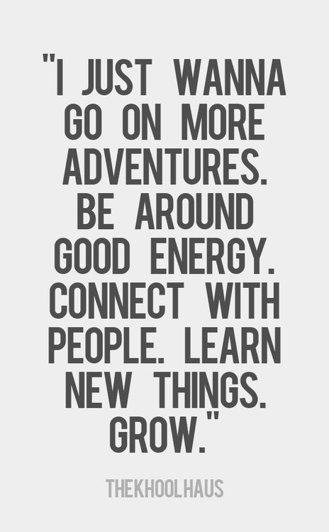 I just wanna go on more adventures, be around good energy, connect with people. Learn new things grow.-#Inspiration #Motivation Fabulous Quotes, Free Living, E Card, Good Energy, Inbound Marketing, New Things To Learn, New Things, A Quote, True Words