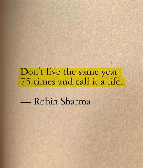 Don't live the same year 75 times and call it a life. #BestQuotesoftheDay #GetMotivated #Inspirational #WordsofWisdom #WisdomPearls #BQOTD One Life Quotes, Yellow Quotes, Motivational Lines, Dad Advice, Good Relationship Quotes, Career Quotes, Creative Life Quotes, Simple Quotes, Meet And Greet