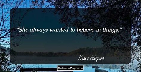 “She always wanted to believe in things.” ― Kazuo Ishiguro, Never Let Me Go Neale Donald Walsch Quotes, Harper Lee Quotes, Proust Quotes, William Faulkner Quotes, Rusty Lake, Past Quotes, Michel De Montaigne, William Faulkner, Wonder Quotes