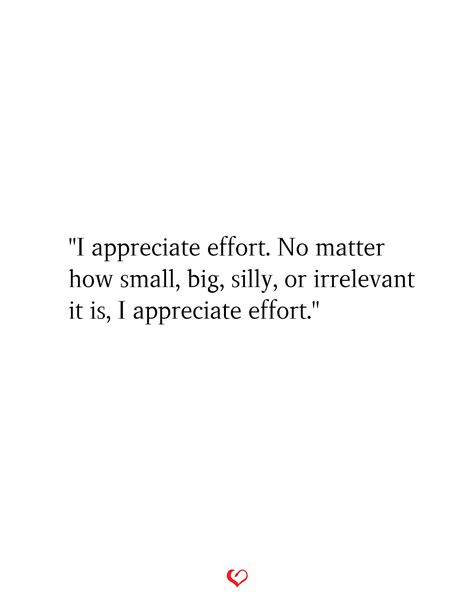 "I appreciate effort. No matter how small, big, silly, or irrelevant it is, I appreciate effort." Small Things Matter Quotes Relationship, Learn To Appreciate Quotes, Appreciated Quotes Relationships, Small Things Matter Quotes, No Effort Quotes, Effort Quotes Relationship, Effort Matters, Effort Quotes, Board Sayings