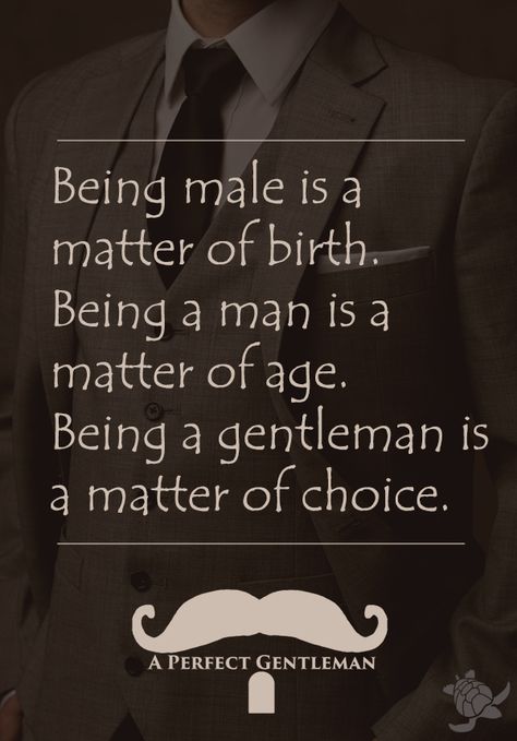 Being male is a matter of birth. Being a man is a matter of age. Being a gentleman is a matter of choice. | A Perfect Gentleman #aperfectgentleman by @aperfectmale www.wfpcc.com Being A Gentleman, Being A Man, Perfect Gentleman, Gentleman Rules, Understanding Men, Gentleman Quotes, True Gentleman, Warrior Quotes, Male Man