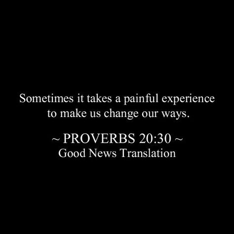 Sometimes it takes a painful experience to make us change our ways. - Proverbs 20:30 Live And Learn Quotes, Gods Plan Quotes, Christian Lyrics, Proverbs 20, Proverbs Quotes, Bible Passages, Healing Words, Learning Quotes, Quotes About Life