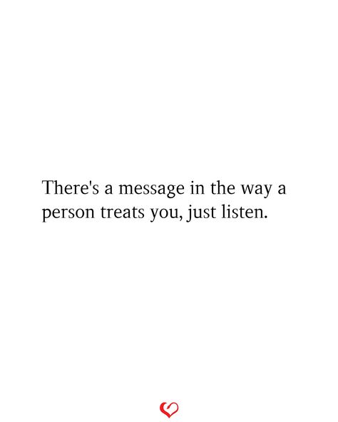 There's a message in the way a person treats you, just listen. Action Speaks Louder Than Words, Actions Speak Louder Than Words, Actions Speak Louder, Love Truths, Treat You, Treat Yourself, No Way, Quotes Deep, Words Quotes