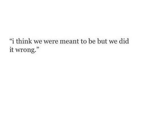 but we did it wrong. Wrong Time, Second Chances, We Did It, Breakup Quotes, Poem Quotes, Crush Quotes, A Quote, Real Quotes, Pretty Words