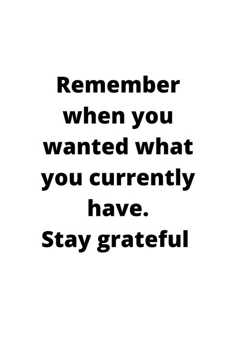 White background with a black inscription written that we should remember when we wanted what we currently have that we should be grateful. Remember When You Wanted What You Currently Have, Grateful For Parents Quotes, Grateful For My Parents Quotes, Grateful For What You Have Quotes, Remember When You Wanted What You Have, Stay Grateful, Instagram Bio Quotes, Spiritual Stuff, Bio Quotes