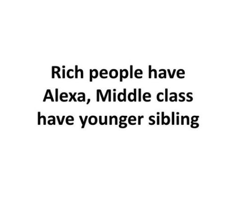 Rich people have Alexa, Middle class have younger sibling bit.ly/juravinfunny Support Juravin Family Younger Siblings Quotes, Middle Class Family Quotes, Younger Sibling Quotes, Middle Class Family, Sibling Quotes, Class Family, Younger Sibling, Bond Quotes, Biblical Hebrew