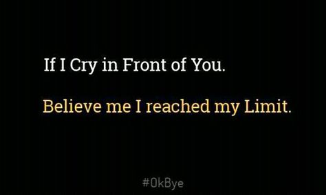 Reached My Limit Quotes, Ive Reached My Limit Quotes, I Reached My Limit Quotes, If I Cried In Front Of You, If You Could Read My Mind You Would Cry, Dont Cry Because Its Over Smile, Why Can't I Cry Anymore, Limit Quotes, Don’t Cry Because It’s Over