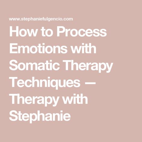 How to Process Emotions with Somatic Therapy Techniques — Therapy with Stephanie Somatic Movement Therapy, Somatic Experiencing Therapy, Somatic Therapy Exercises, Somatic Experiencing, Process Emotions, Feel Your Feelings, Somatic Healing, Somatic Therapy, Emotional Release