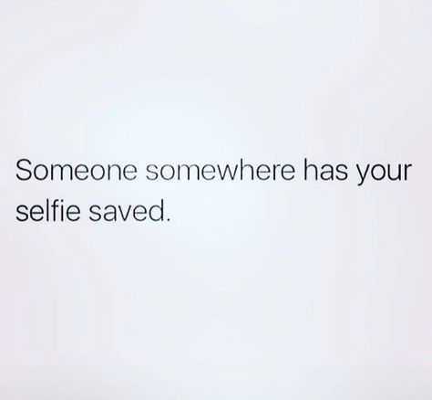 Someone somewhere has your selfie saved Selfie Quotes, Saving Quotes, Instagram Quotes, Send Me, Mood Pics, Make Me Smile, Penny, Funny, Quotes