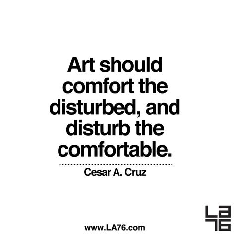 Art should comfort the disturbed, and disturb the comfortable. Cesar A. Cruz #art #artquote #quote #disturb #comfort Art Should Disturb The Comfortable, Art Is Supposed To Comfort The Disturbed, Art Is Meant To Comfort The Disturbed, Art Should Comfort The Disturbed, Disturbed Quotes, Comfort The Disturbed, Father Quotes, Best Friends Aesthetic, Friends Aesthetic