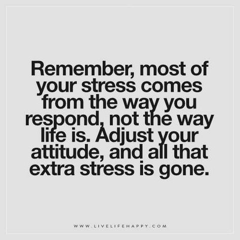 Remember, most of your stress comes from the way you respond, not the way life is. Adjust your attitude, and all that extra stress is gone. Live Life Happy, Vie Motivation, Life Quotes Love, Quotable Quotes, A Quote, Life I, Note To Self, Change Your Life, Good Advice