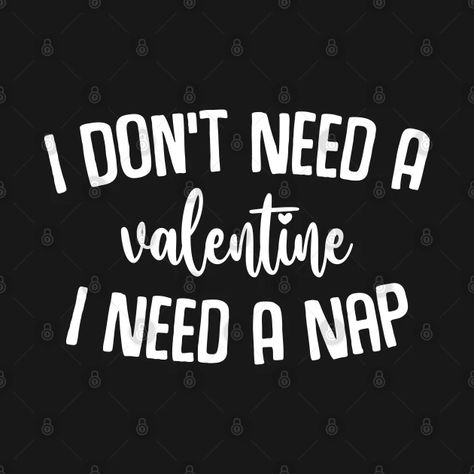 I Don't Need A Valentine I Need A Nap, Funny Single Valentine - I Dont Need A Valentine I Need A Nap - T-Shirt | TeePublic Nap Funny, Funny Single, Naps Funny, I Need A Nap, Valentines For Singles, Single Humor, Shop My, Tshirt Designs, Valentines