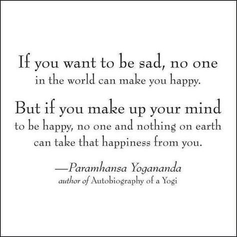 If you want to be sad, no one in the world can make you happy. But if you make up your mind to be happy, no one and nothing on earth can take that happiness from you. Yogananda Quotes, Autobiography Of A Yogi, Paramhansa Yogananda, Chosen Ones, Paramahansa Yogananda, Life Quotes Love, Make Up Your Mind, Yoga Quotes, Pranayama