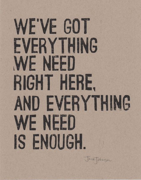 "We've got everything we need right here, and everything we need is enough." <3 Jack Johnson, Banana Pancakes Jack Johnson Quotes, Jack Johnson, Typography Inspiration, Song Quotes, Natural Brown, Lyric Quotes, Linocut, The Words, Great Quotes